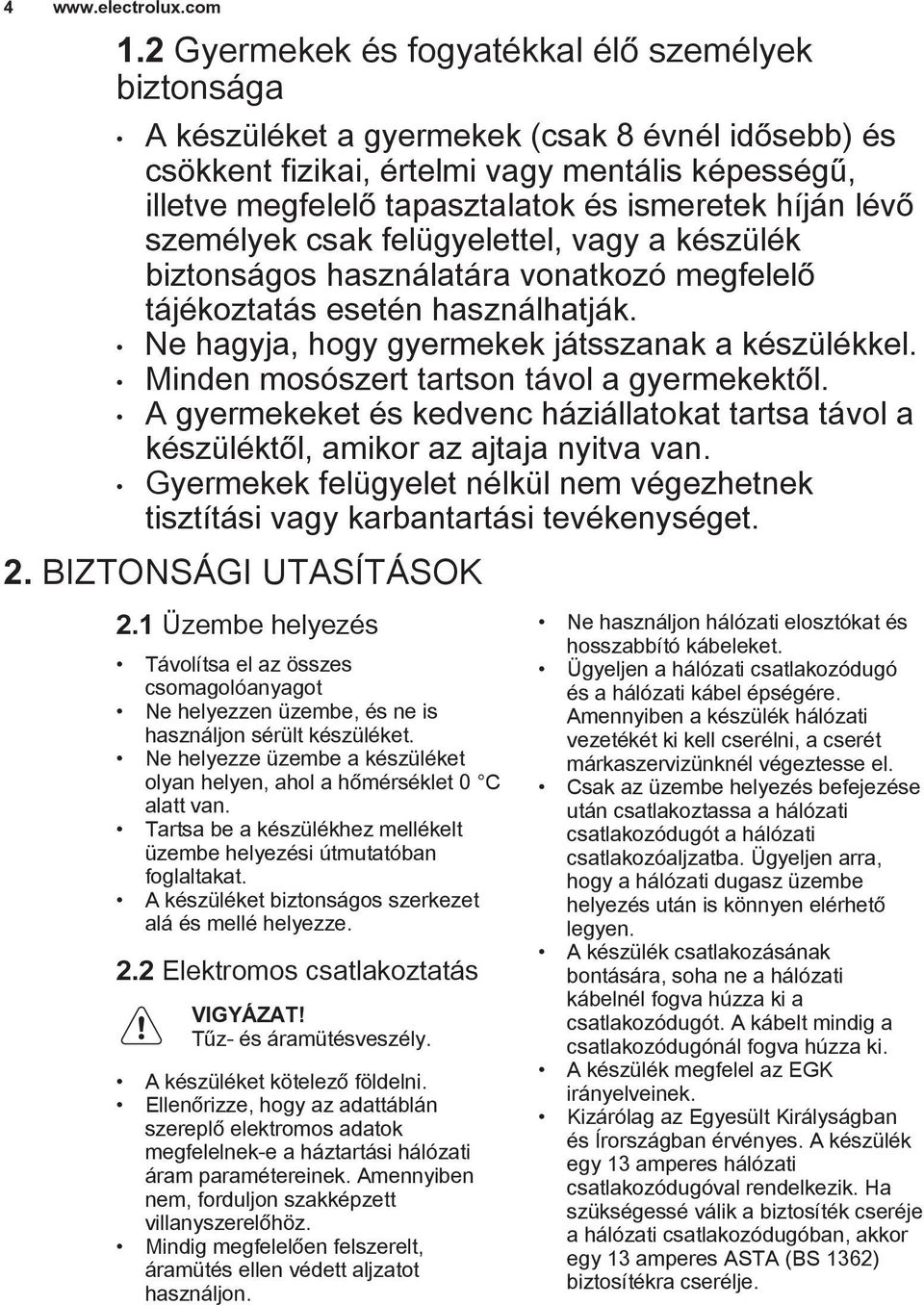 Minden mosószert tartson távol a gyermekektől. A gyermekeket és kedvenc háziállatokat tartsa távol a készüléktől, amikor az ajtaja nyitva van.