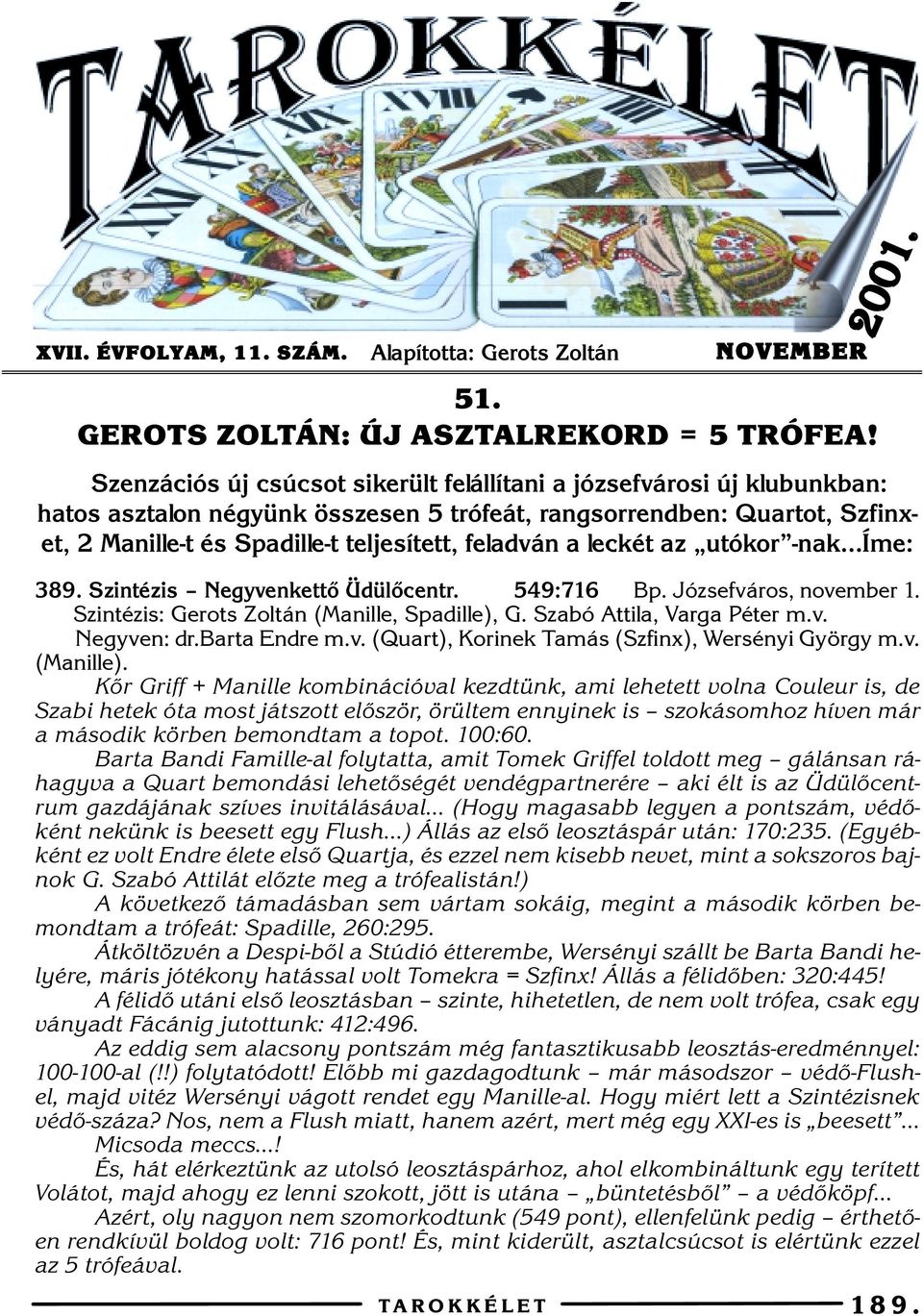 leckét az utókor -nak Íme: 89. Szintézis Negyvenkettõ Üdülõcentr. 59: Bp. Józsefváros, november. Szintézis: Gerots Zoltán (Manille, Spadille), G. Szabó Attila, Varga Péter m.v. Negyven: dr.