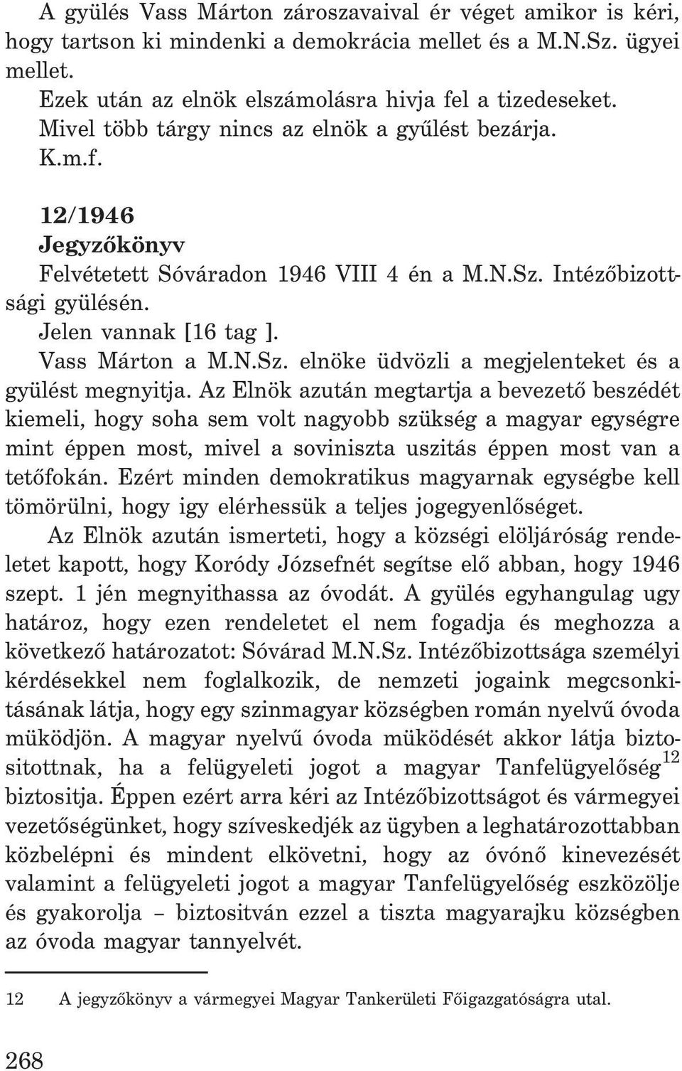 Az Elnök azután megtartja a bevezetõ beszédét kiemeli, hogy soha sem volt nagyobb szükség a magyar egységre mint éppen most, mivel a soviniszta uszitás éppen most van a tetõfokán.