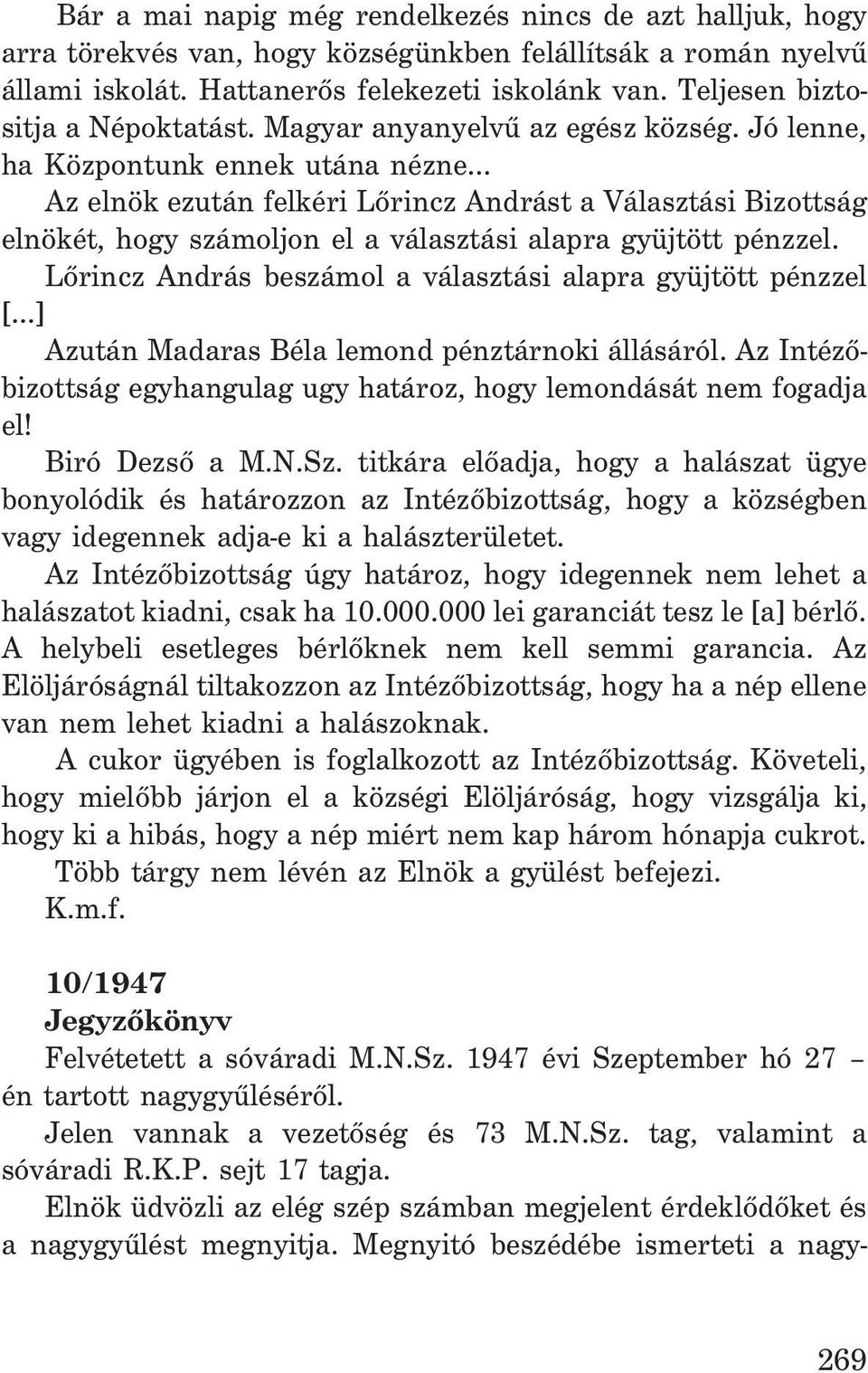 Jó lenne, ha Központunk ennek utána nézne Az elnök ezután felkéri Lõrincz Andrást a Választási Bizottság elnökét, hogy számoljon el a választási alapra gyüjtött pénzzel.