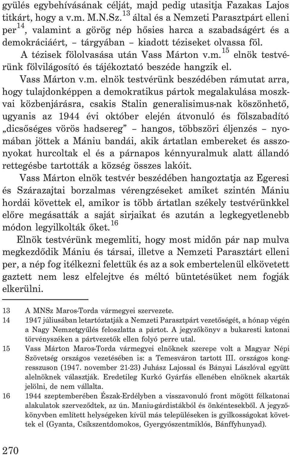 m. 15 elnök testvérünk fölvilágosító és tájékoztató beszéde hangzik el. Vass Márton v.m. elnök testvérünk beszédében rámutat arra, hogy tulajdonképpen a demokratikus pártok megalakulása moszkvai