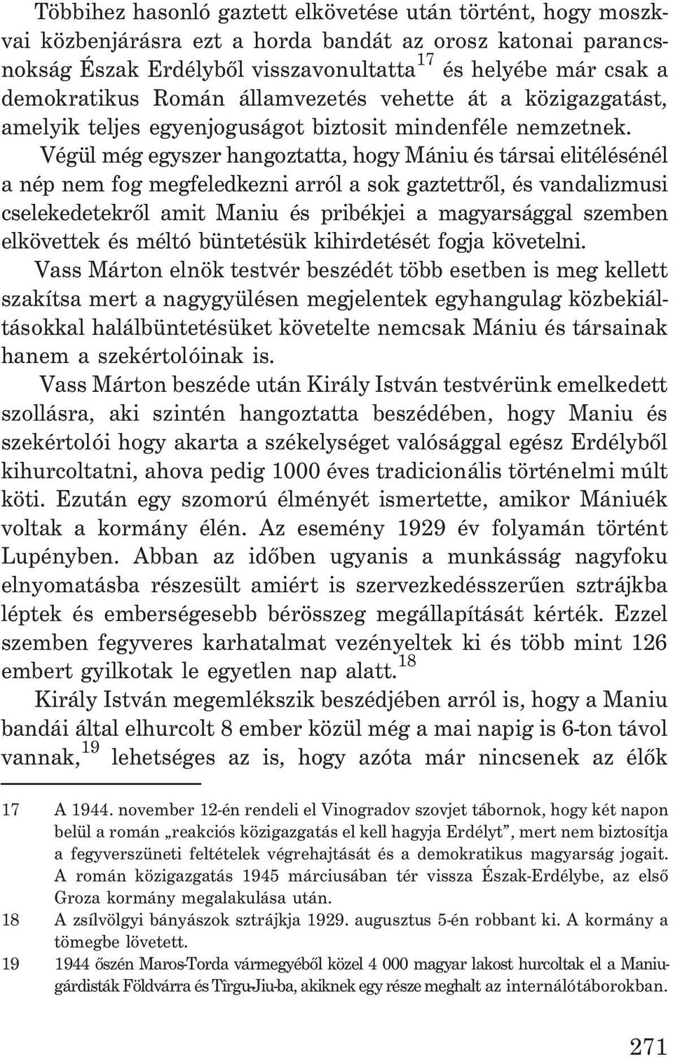 Végül még egyszer hangoztatta, hogy Mániu és társai elitélésénél a nép nem fog megfeledkezni arról a sok gaztettrõl, és vandalizmusi cselekedetekrõl amit Maniu és pribékjei a magyarsággal szemben