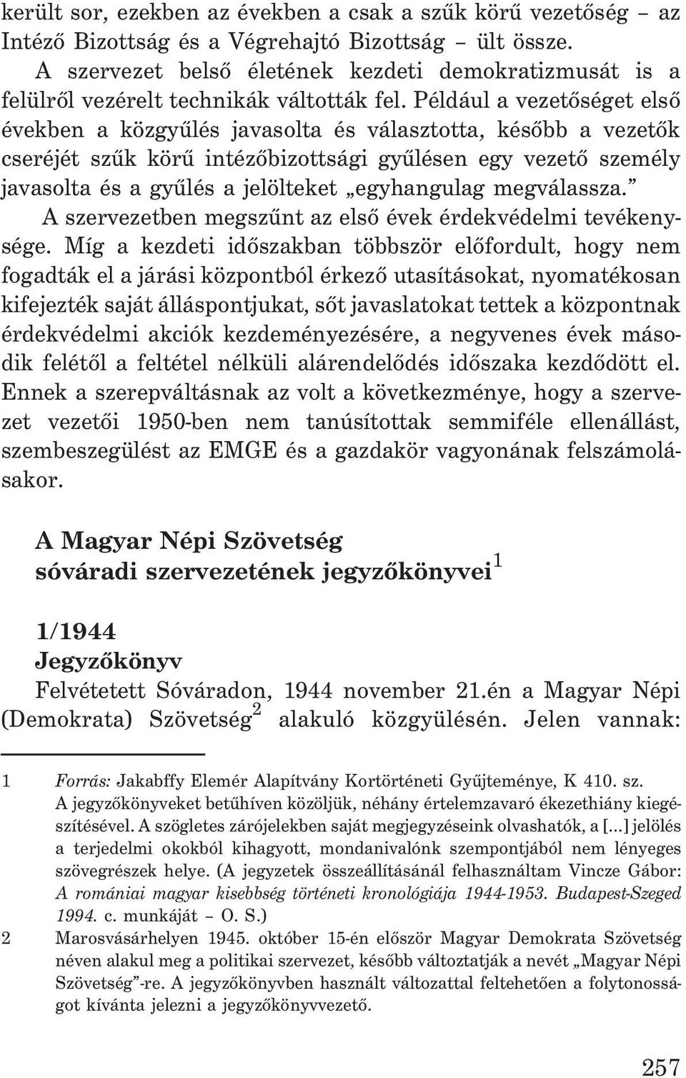 Például a vezetõséget elsõ években a közgyûlés javasolta és választotta, késõbb a vezetõk cseréjét szûk körû intézõbizottsági gyûlésen egy vezetõ személy javasolta és a gyûlés a jelölteket