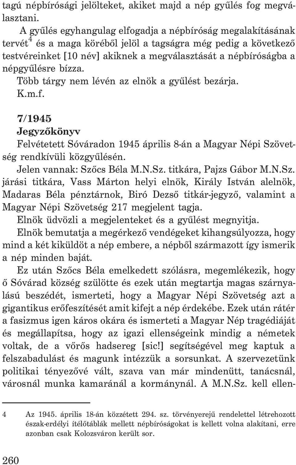 népgyûlésre bízza. Több tárgy nem lévén az elnök a gyûlést bezárja. 7/1945 Felvétetett Sóváradon 1945 április 8-án a Magyar Népi Szövetség rendkívüli közgyûlésén. Jelen vannak: Szõcs Béla M.N.Sz. titkára, Pajzs Gábor M.