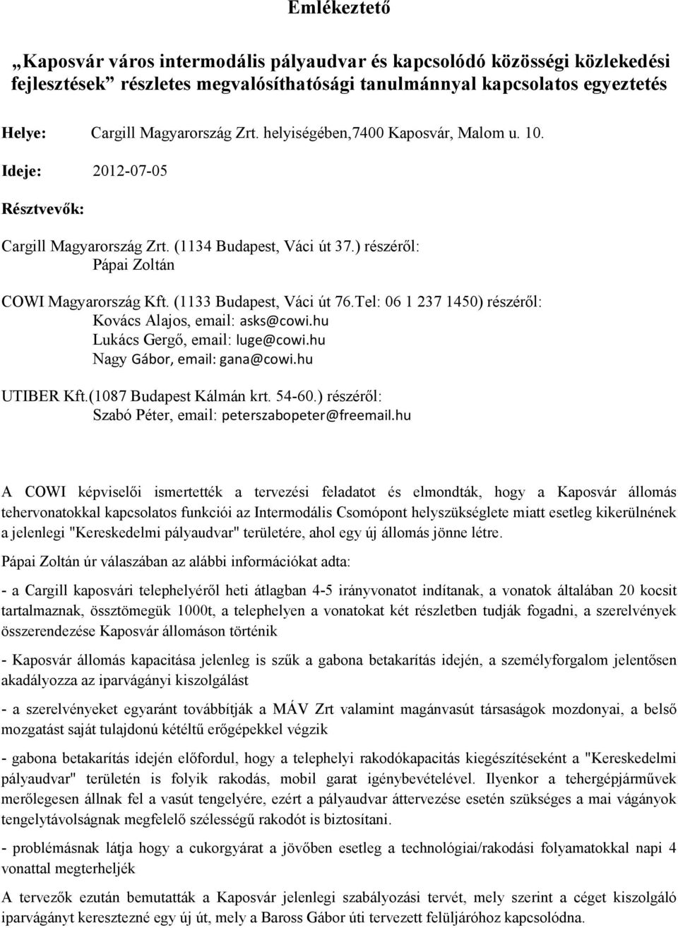 Tel: 06 1 237 1450) részéről: Kovács Alajos, email: asks@cowi.hu Lukács Gergő, email: luge@cowi.hu Nagy Gábor, email: gana@cowi.hu UTIBER Kft.(1087 Budapest Kálmán krt. 54-60.