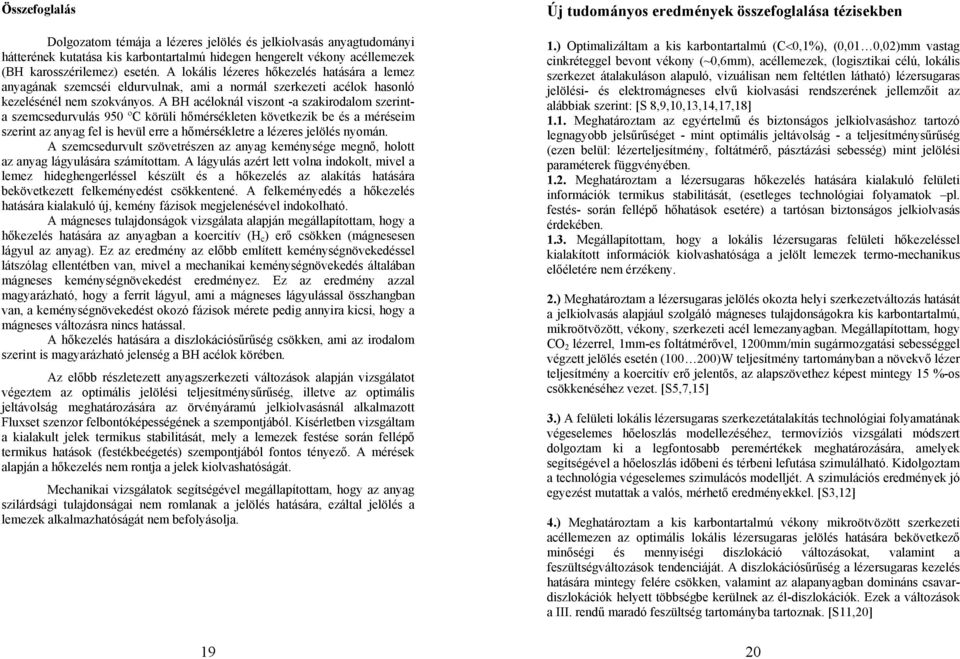 A BH acéloknál viszont -a szakirodalom szerinta szemcsedurvulás 950 ºC körüli hőmérsékleten következik be és a méréseim szerint az anyag fel is hevül erre a hőmérsékletre a lézeres jelölés nyomán.