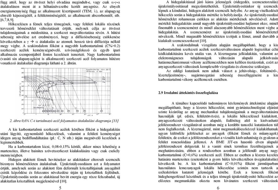 Hőkezelésen a fémek teljes tömegének, vagy felületi lokális részének tervszerű hőmérséklet változtatásait értjük, melynek célja az ötvözet tulajdonságainak a módosítása, a szerkezet megváltoztatása