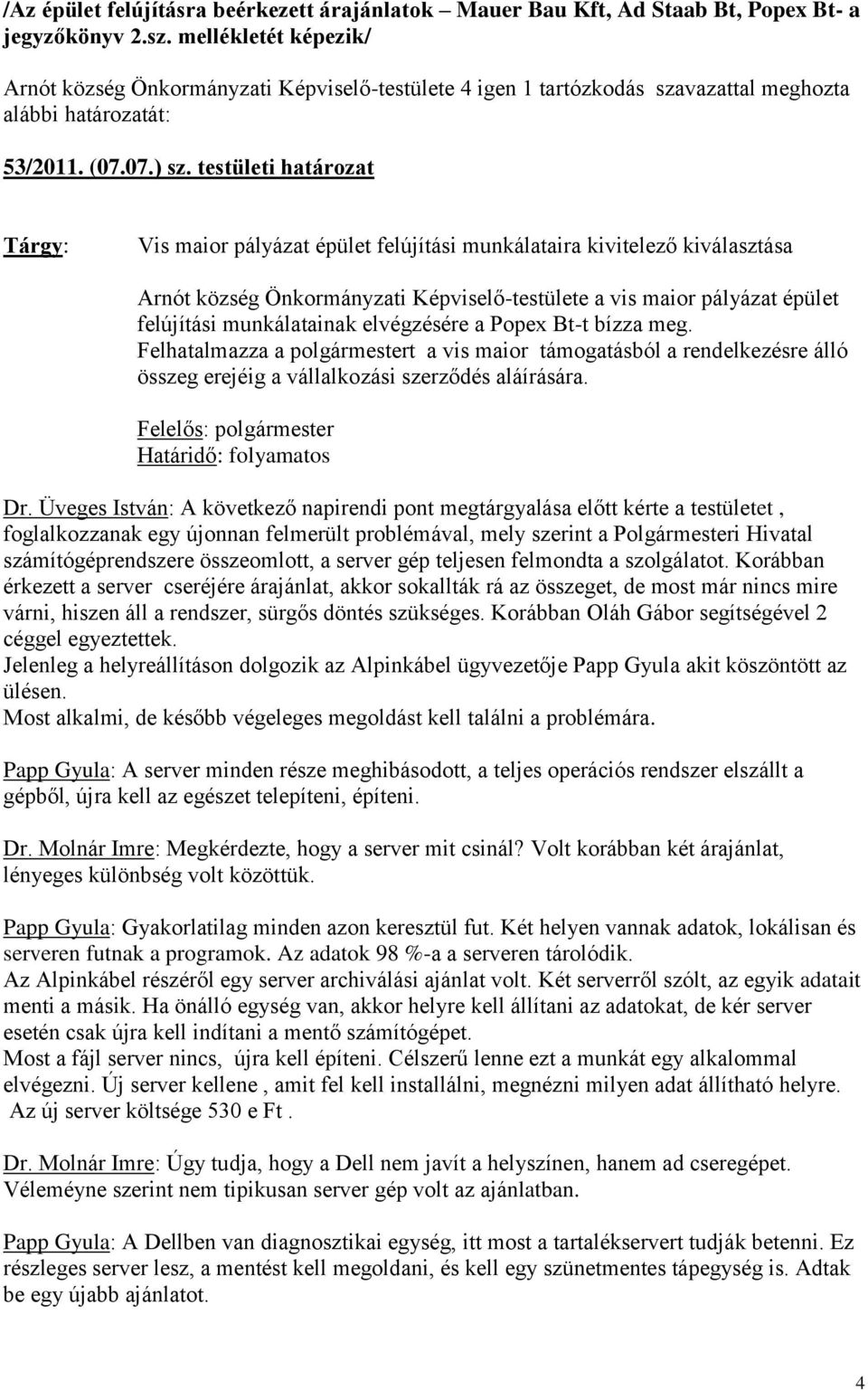 testületi határozat Vis maior pályázat épület felújítási munkálataira kivitelező kiválasztása Arnót község Önkormányzati Képviselő-testülete a vis maior pályázat épület felújítási munkálatainak