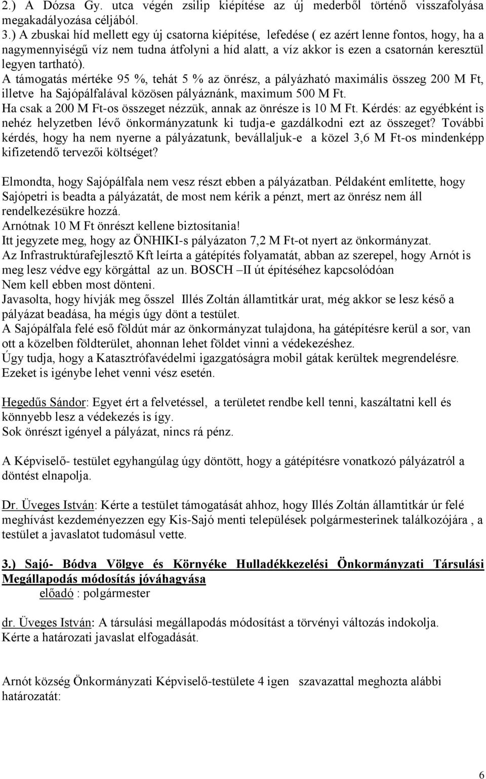 tartható). A támogatás mértéke 95 %, tehát 5 % az önrész, a pályázható maximális összeg 200 M Ft, illetve ha Sajópálfalával közösen pályáznánk, maximum 500 M Ft.