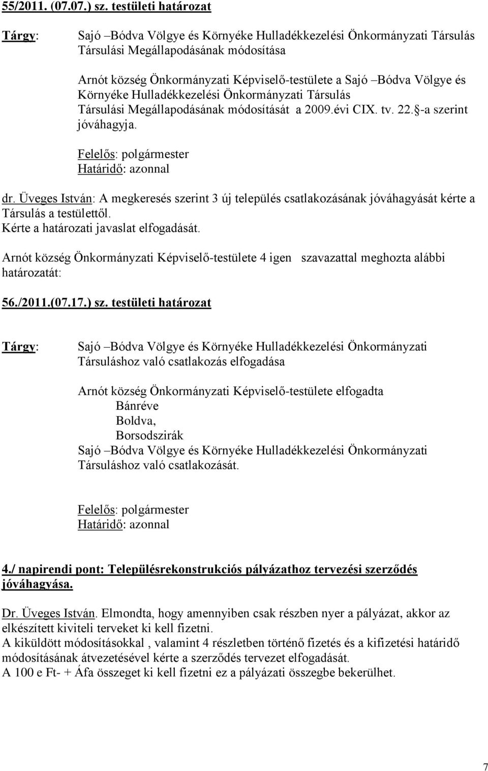 Környéke Hulladékkezelési Önkormányzati Társulás Társulási Megállapodásának módosítását a 2009.évi CIX. tv. 22. -a szerint jóváhagyja. Határidő: azonnal dr.