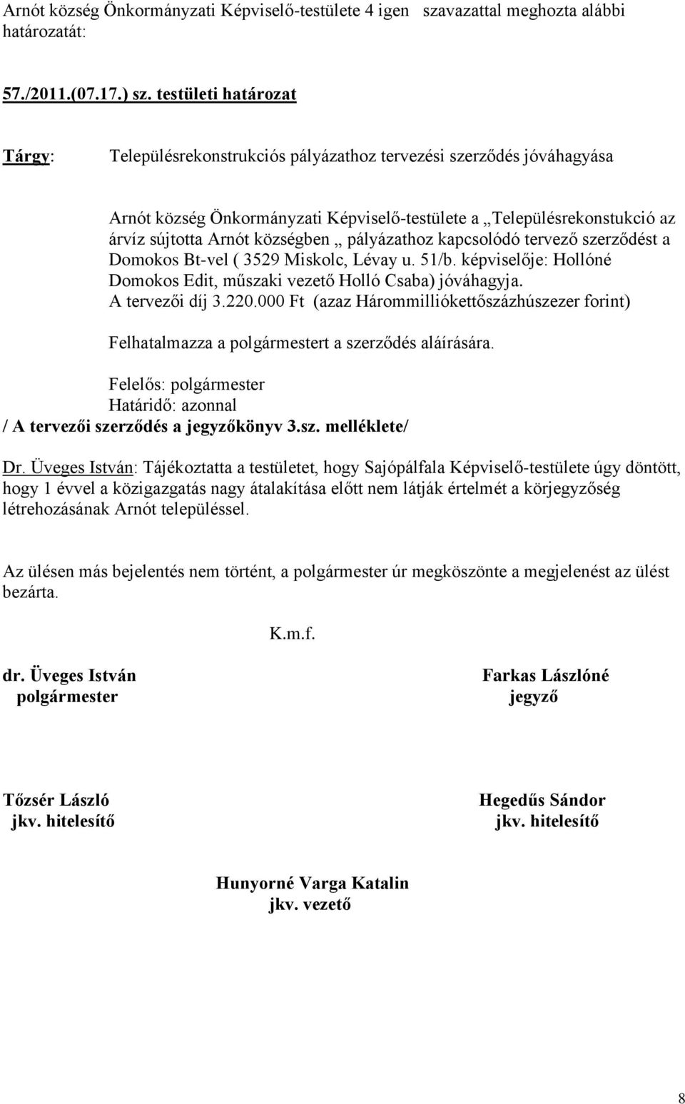 pályázathoz kapcsolódó tervező szerződést a Domokos Bt-vel ( 3529 Miskolc, Lévay u. 51/b. képviselője: Hollóné Domokos Edit, műszaki vezető Holló Csaba) jóváhagyja. A tervezői díj 3.220.