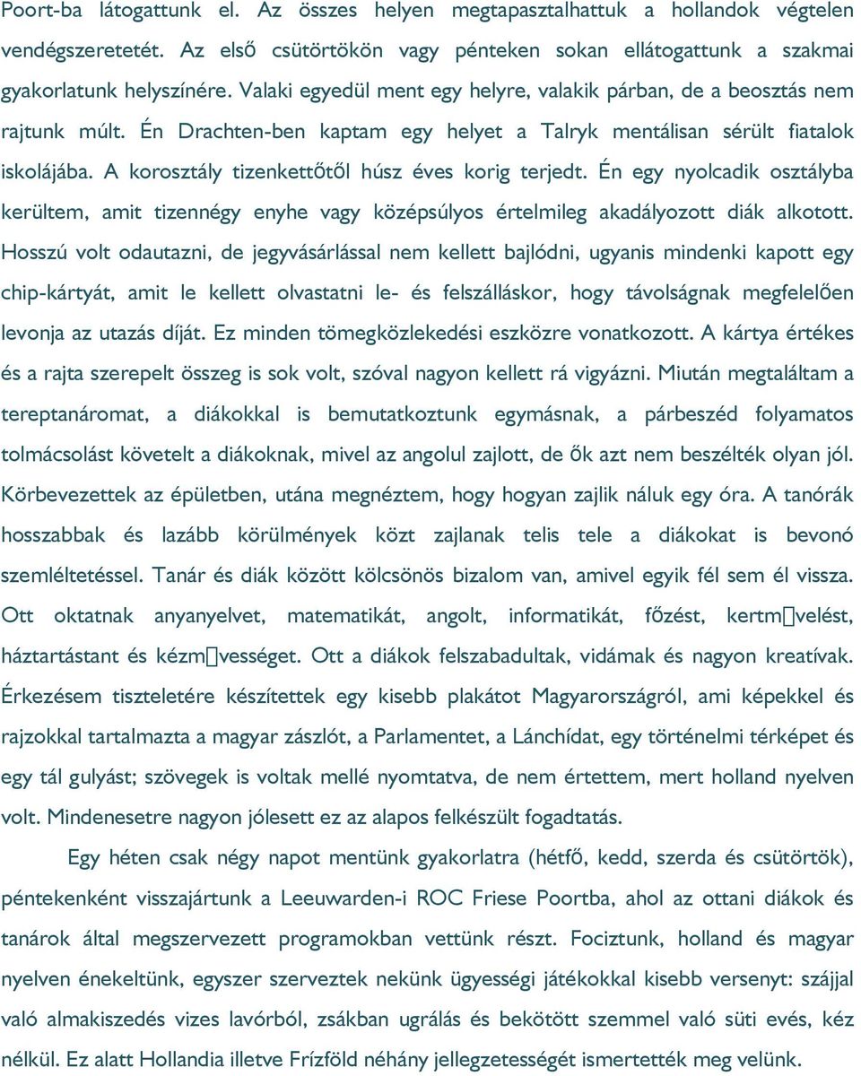 A korosztály tizenkettőtől húsz éves korig terjedt. Én egy nyolcadik osztályba kerültem, amit tizennégy enyhe vagy középsúlyos értelmileg akadályozott diák alkotott.