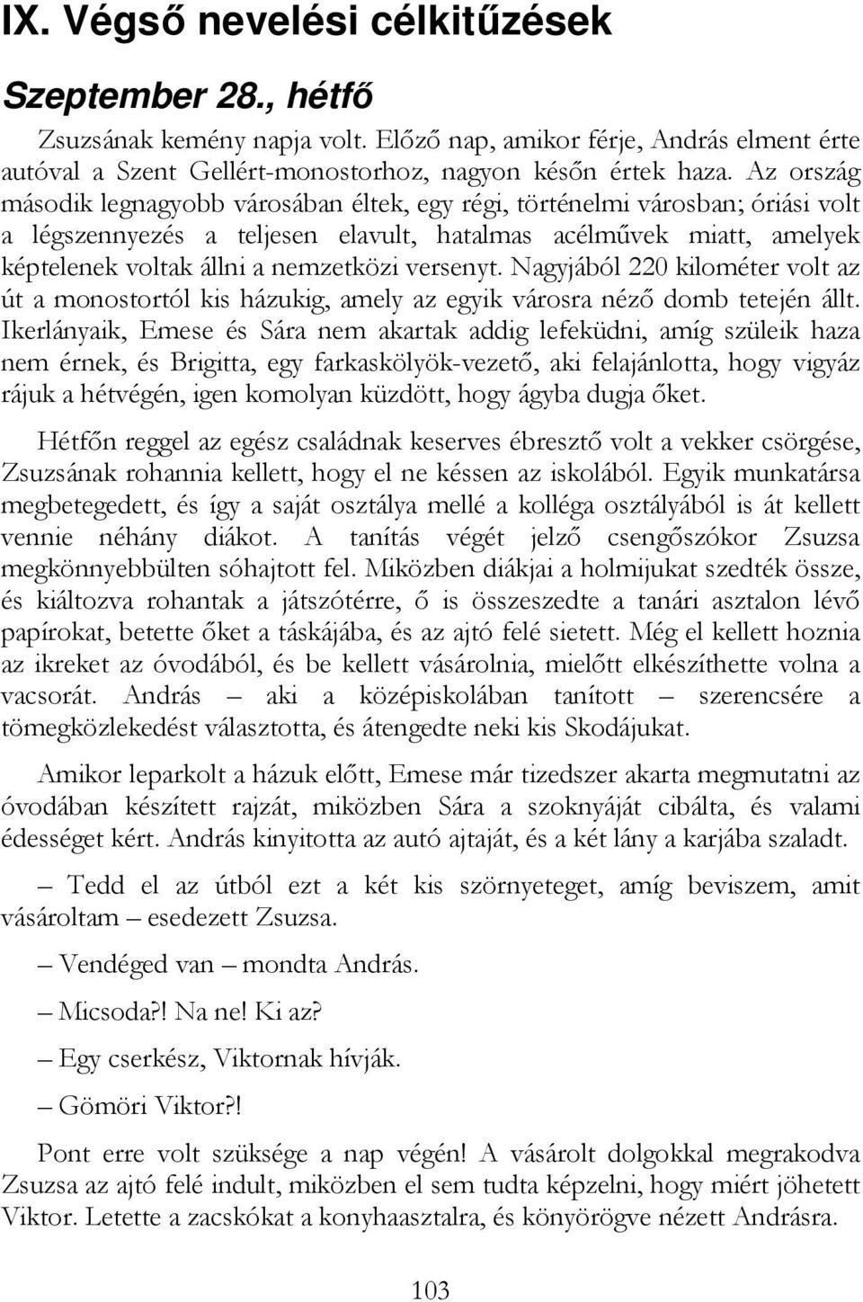 versenyt. Nagyjából 220 kilométer volt az út a monostortól kis házukig, amely az egyik városra nézı domb tetején állt.