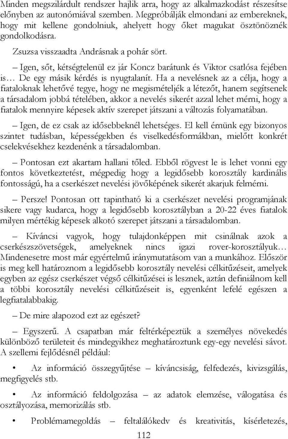 Igen, sıt, kétségtelenül ez jár Koncz barátunk és Viktor csatlósa fejében is De egy másik kérdés is nyugtalanít.