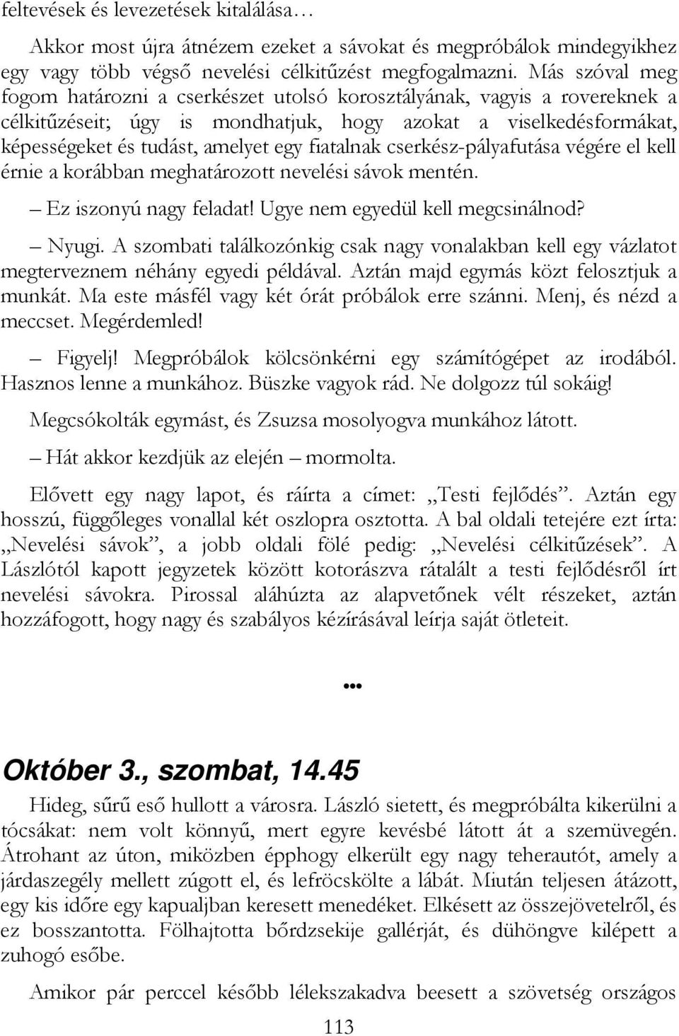 fiatalnak cserkész-pályafutása végére el kell érnie a korábban meghatározott nevelési sávok mentén. Ez iszonyú nagy feladat! Ugye nem egyedül kell megcsinálnod? Nyugi.