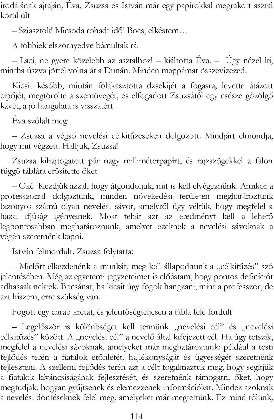 Kicsit késıbb, miután fölakasztotta dzsekijét a fogasra, levette átázott cipıjét, megtörölte a szemüvegét, és elfogadott Zsuzsától egy csésze gızölgı kávét, a jó hangulata is visszatért.