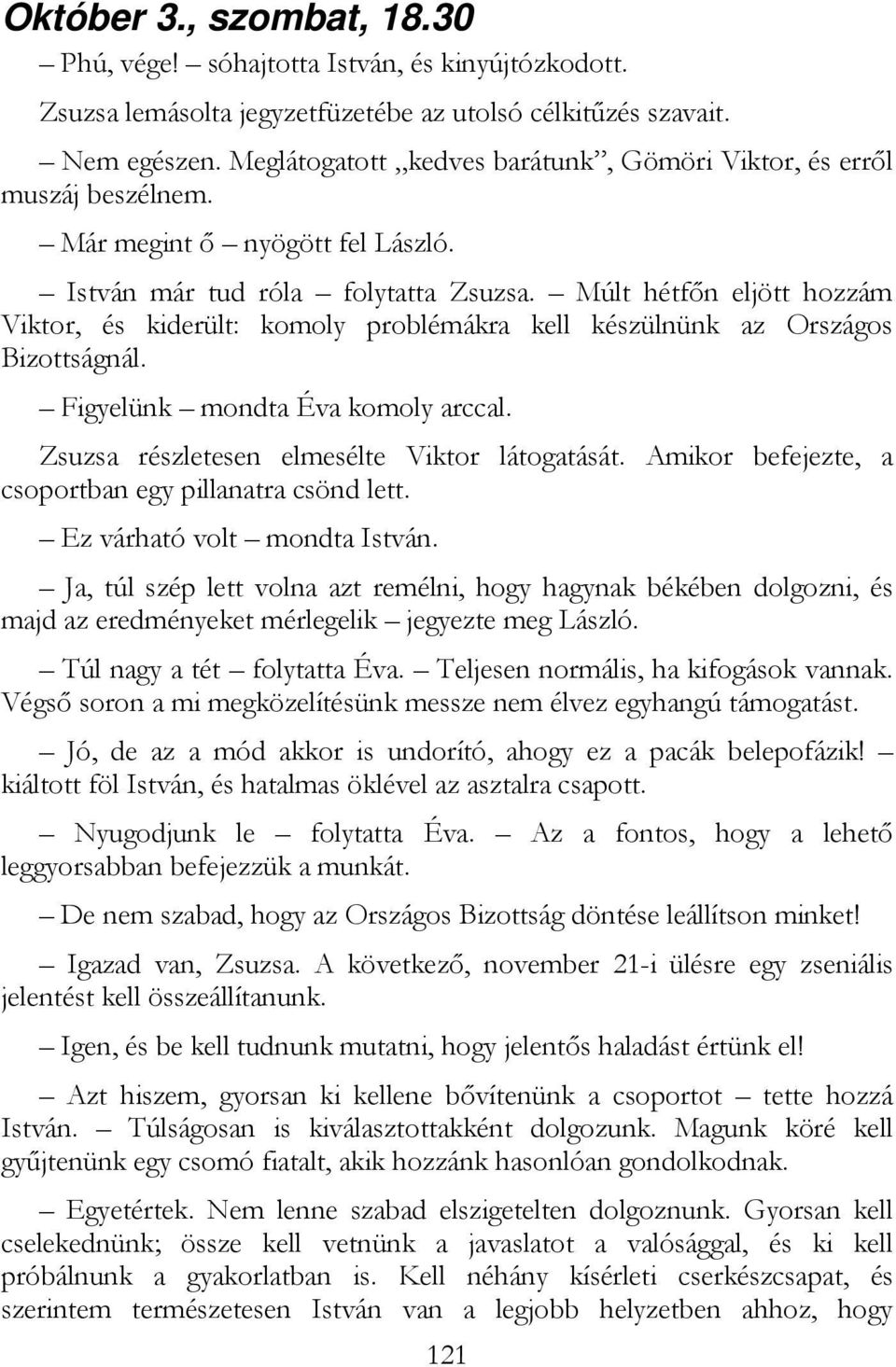 Múlt hétfın eljött hozzám Viktor, és kiderült: komoly problémákra kell készülnünk az Országos Bizottságnál. Figyelünk mondta Éva komoly arccal. Zsuzsa részletesen elmesélte Viktor látogatását.