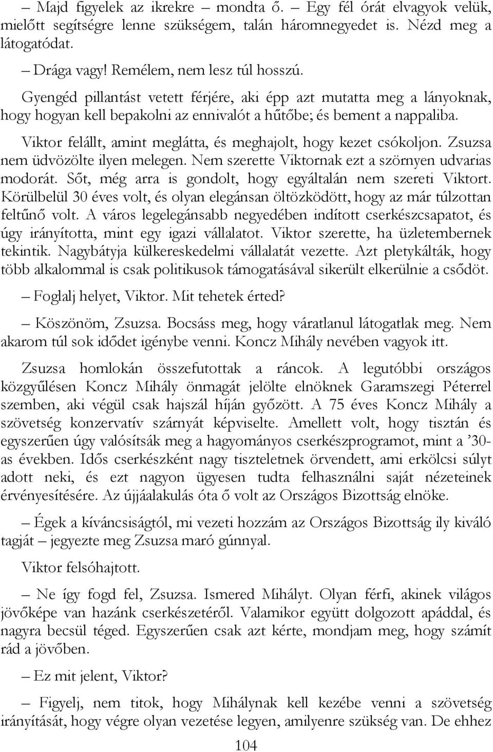 Viktor felállt, amint meglátta, és meghajolt, hogy kezet csókoljon. Zsuzsa nem üdvözölte ilyen melegen. Nem szerette Viktornak ezt a szörnyen udvarias modorát.