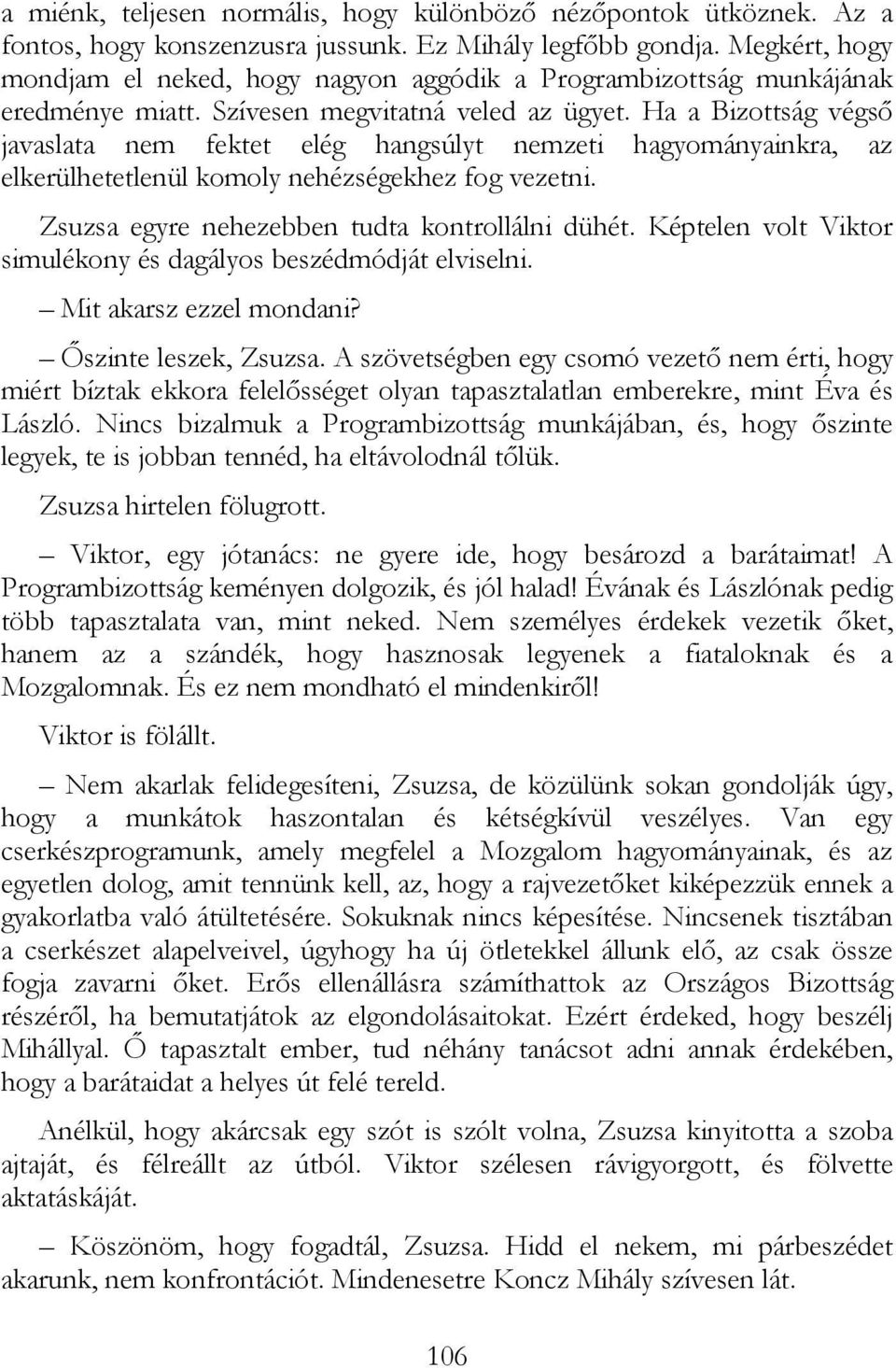 Ha a Bizottság végsı javaslata nem fektet elég hangsúlyt nemzeti hagyományainkra, az elkerülhetetlenül komoly nehézségekhez fog vezetni. Zsuzsa egyre nehezebben tudta kontrollálni dühét.