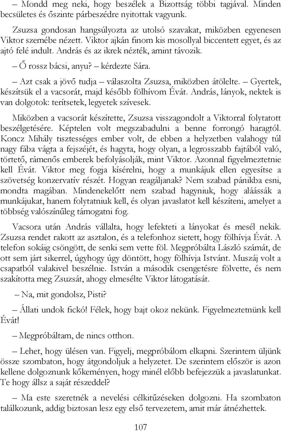 András és az ikrek nézték, amint távozik. İ rossz bácsi, anyu? kérdezte Sára. Azt csak a jövı tudja válaszolta Zsuzsa, miközben átölelte. Gyertek, készítsük el a vacsorát, majd késıbb fölhívom Évát.