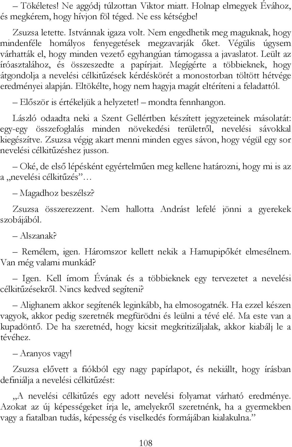 Leült az íróasztalához, és összeszedte a papírjait. Megígérte a többieknek, hogy átgondolja a nevelési célkitőzések kérdéskörét a monostorban töltött hétvége eredményei alapján.