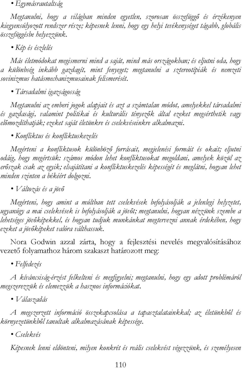 Kép és észlelés Más életmódokat megismerni mind a saját, mind más országokban; és eljutni oda, hogy a különbség inkább gazdagít, mint fenyeget; megtanulni a sztereotípiák és nemzeti sovinizmus