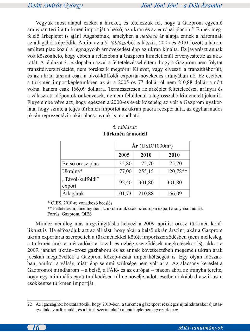 táblázatból is látszik, 2005 és 2010 között a három említett piac közül a legnagyobb árnövekedést épp az ukrán kínálta.