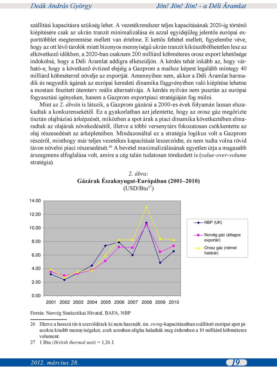 E kettős feltétel mellett, figyelembe véve, hogy az ott lévő tárolók miatt bizonyos mennyiségű ukrán tranzit kiküszöbölhetetlen lesz az elkövetkező időkben, a 2020-ban csaknem 200 milliárd köbméteres