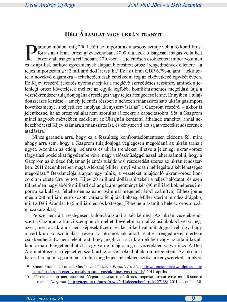 2010-ben a jelentősen csökkentett importvolumen és az áprilisi, harkovi egyezmények alapján biztosított orosz árengedmények ellenére a teljes importszámla 9,2 milliárd dollárt tett ki.