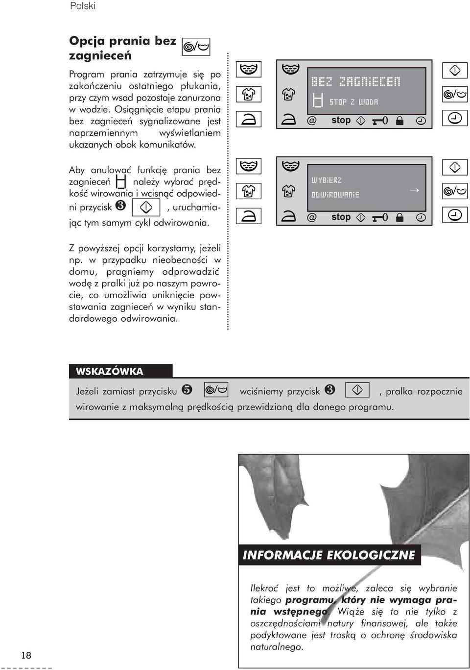 Aby anulowac funkcj prania bez zagnieceƒ nale y wybrac pr dkos c wirowania i wcisnąc odpowiedni przycisk ❸, uruchamiając tym samym cykl odwirowania. Z powy szej opcji korzystamy, je eli np.