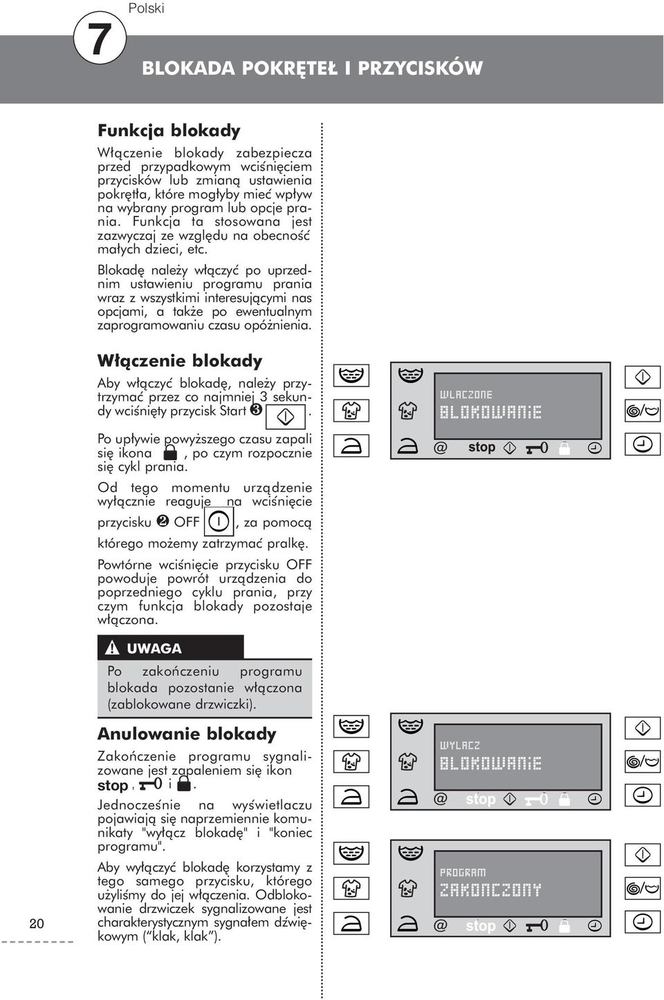 Blokad nale y w ączyc po uprzednim ustawieniu programu prania wraz z wszystkimi interesującymi nas opcjami, a tak e po ewentualnym zaprogramowaniu czasu opó nienia.