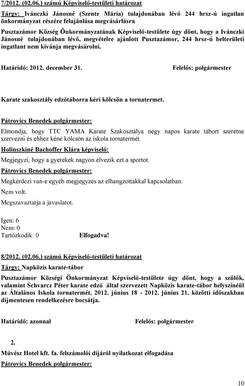 Képviselő-testülete úgy dönt, hogy a Ivánczki Jánosné tulajdonában lévő, megvételre ajánlott Pusztazámor, 244 hrsz-ú belterületi ingatlant nem kívánja megvásárolni. Határidő: 2012. december 31.