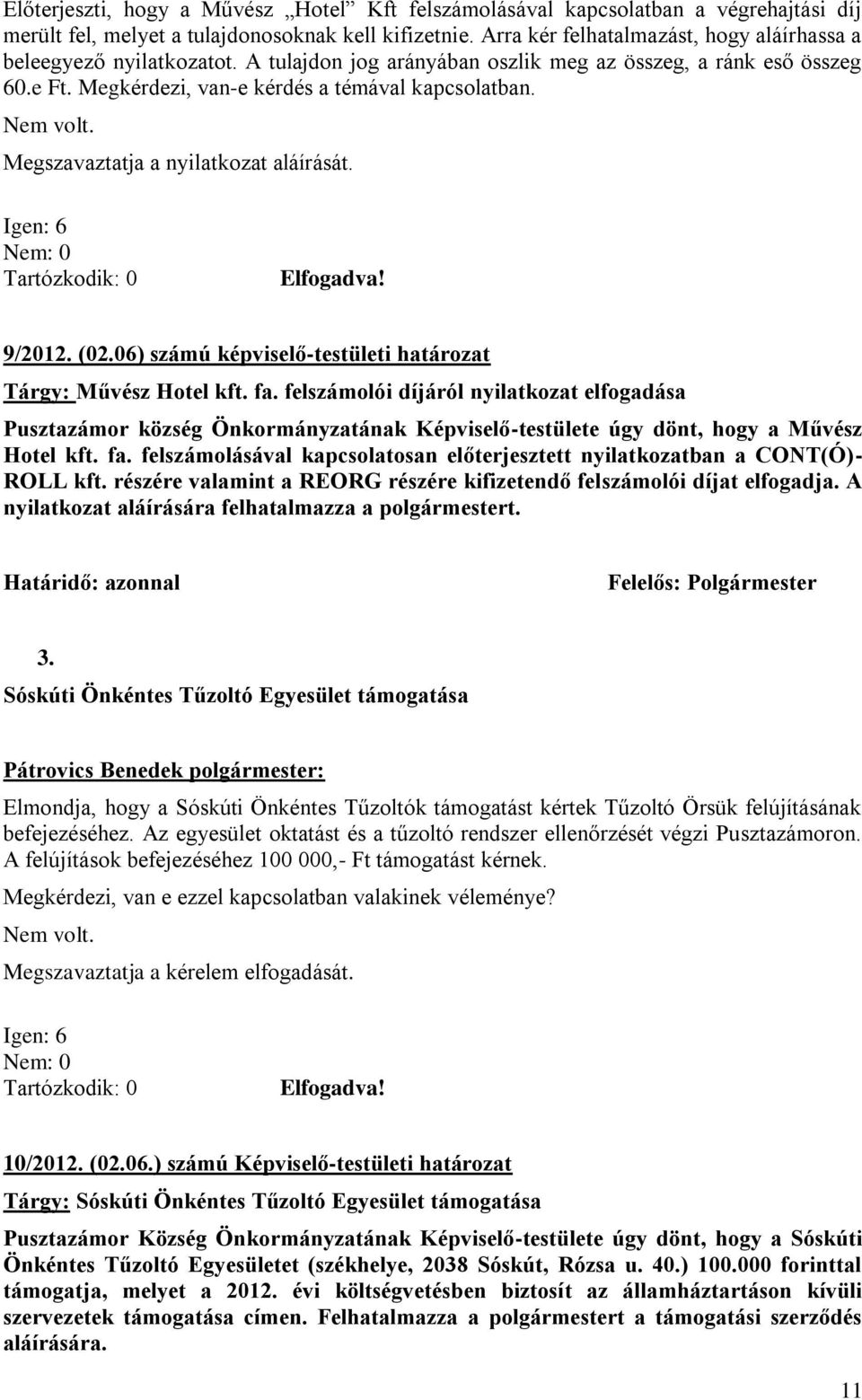 Megszavaztatja a nyilatkozat aláírását. 9/2012. (02.06) számú képviselő-testületi határozat Tárgy: Művész Hotel kft. fa.