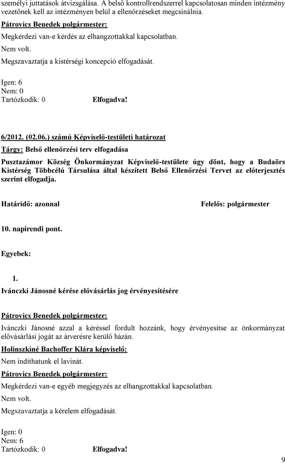 ) számú Képviselő-testületi határozat Tárgy: Belső ellenőrzési terv elfogadása Pusztazámor Község Önkormányzat Képviselő-testülete úgy dönt, hogy a Budaörs Kistérség Többcélú Társulása által
