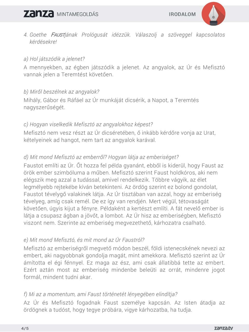 c) Hogyan viselkedik Mefisztó az angyalokhoz képest? Mefisztó nem vesz részt az Úr dicséretében, ő inkább kérdőre vonja az Urat, kételyeinek ad hangot, nem tart az angyalok karával.