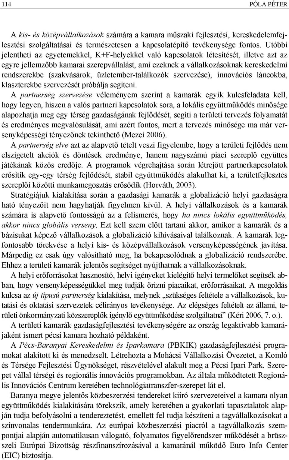 (szakvásárok, üzletember-találkozók szervezése), innovációs láncokba, klaszterekbe szervezését próbálja segíteni.