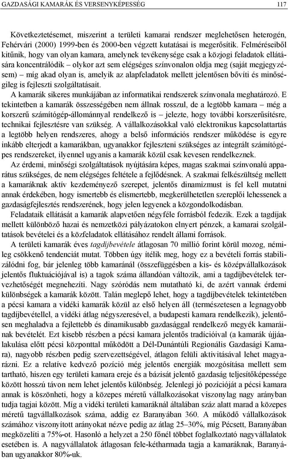 olyan is, amelyik az alapfeladatok mellett jelentősen bővíti és minőségileg is fejleszti szolgáltatásait. A kamarák sikeres munkájában az informatikai rendszerek színvonala meghatározó.