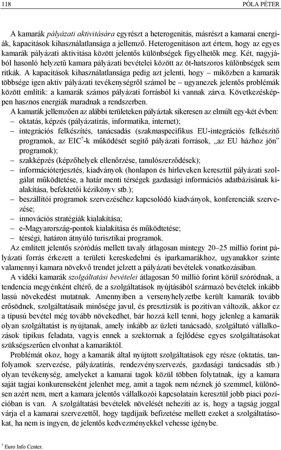 Két, nagyjából hasonló helyzetű kamara pályázati bevételei között az öt-hatszoros különbségek sem ritkák.