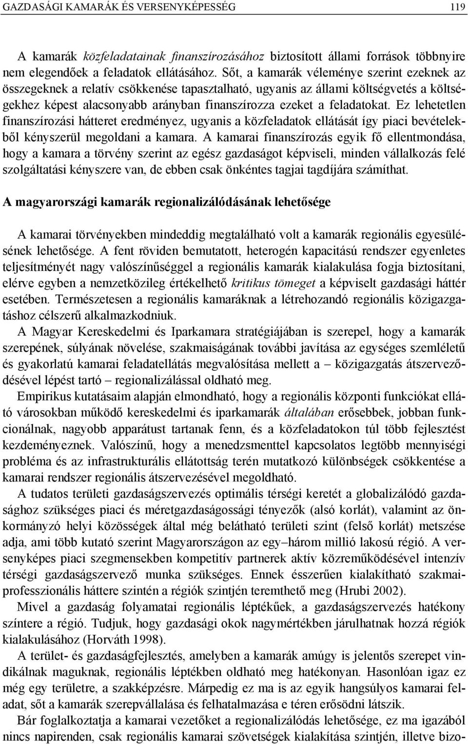 feladatokat. Ez lehetetlen finanszírozási hátteret eredményez, ugyanis a közfeladatok ellátását így piaci bevételekből kényszerül megoldani a kamara.