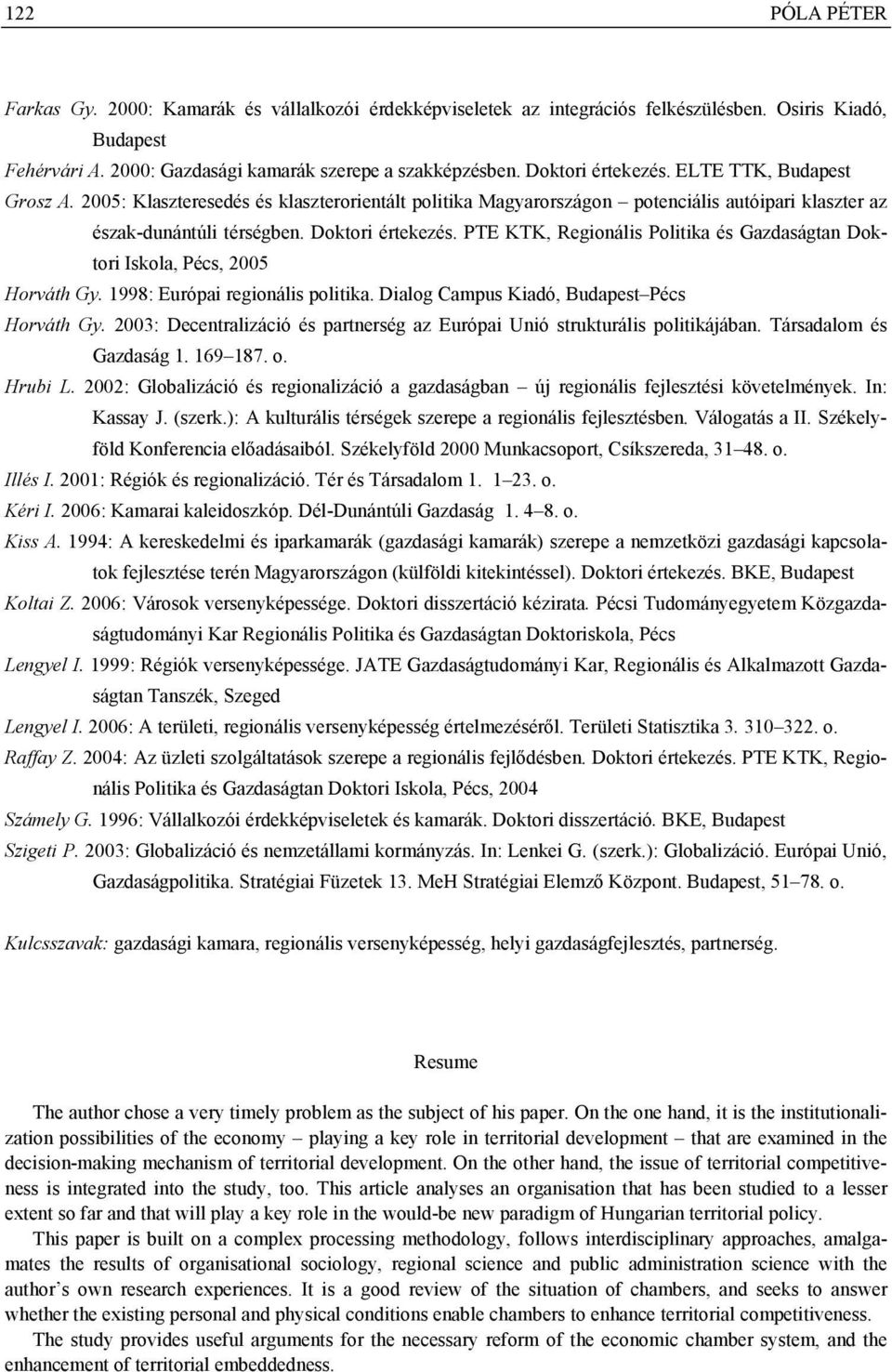 PTE KTK, Regionális Politika és Gazdaságtan Doktori Iskola, Pécs, 2005 Horváth Gy. 1998: Európai regionális politika. Dialog Campus Kiadó, Budapest Pécs Horváth Gy.