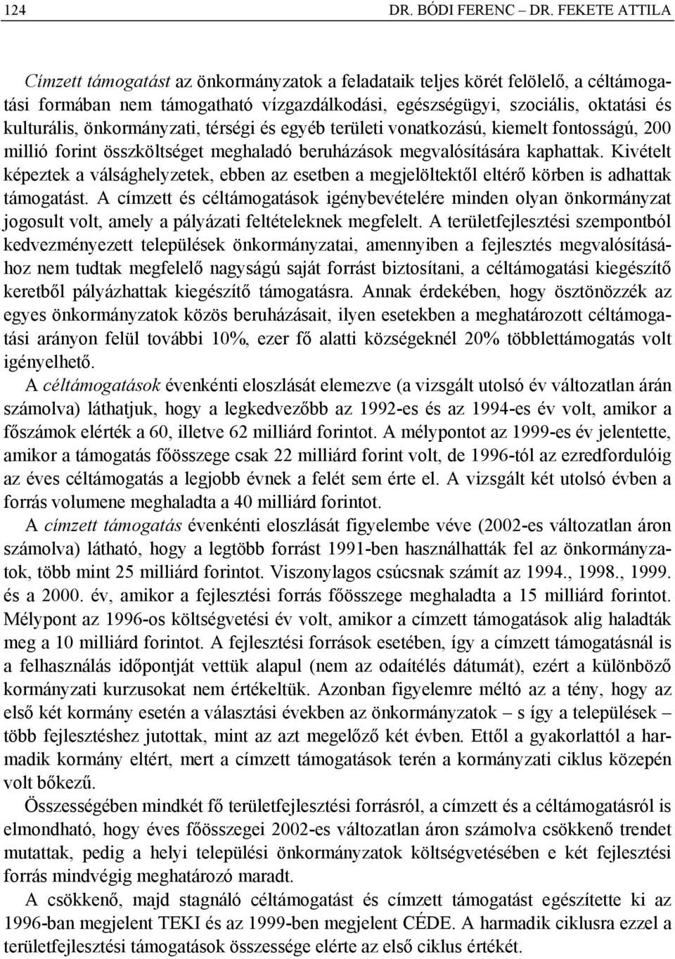 önkormányzati, térségi és egyéb területi vonatkozású, kiemelt fontosságú, 200 millió forint összköltséget meghaladó beruházások megvalósítására kaphattak.