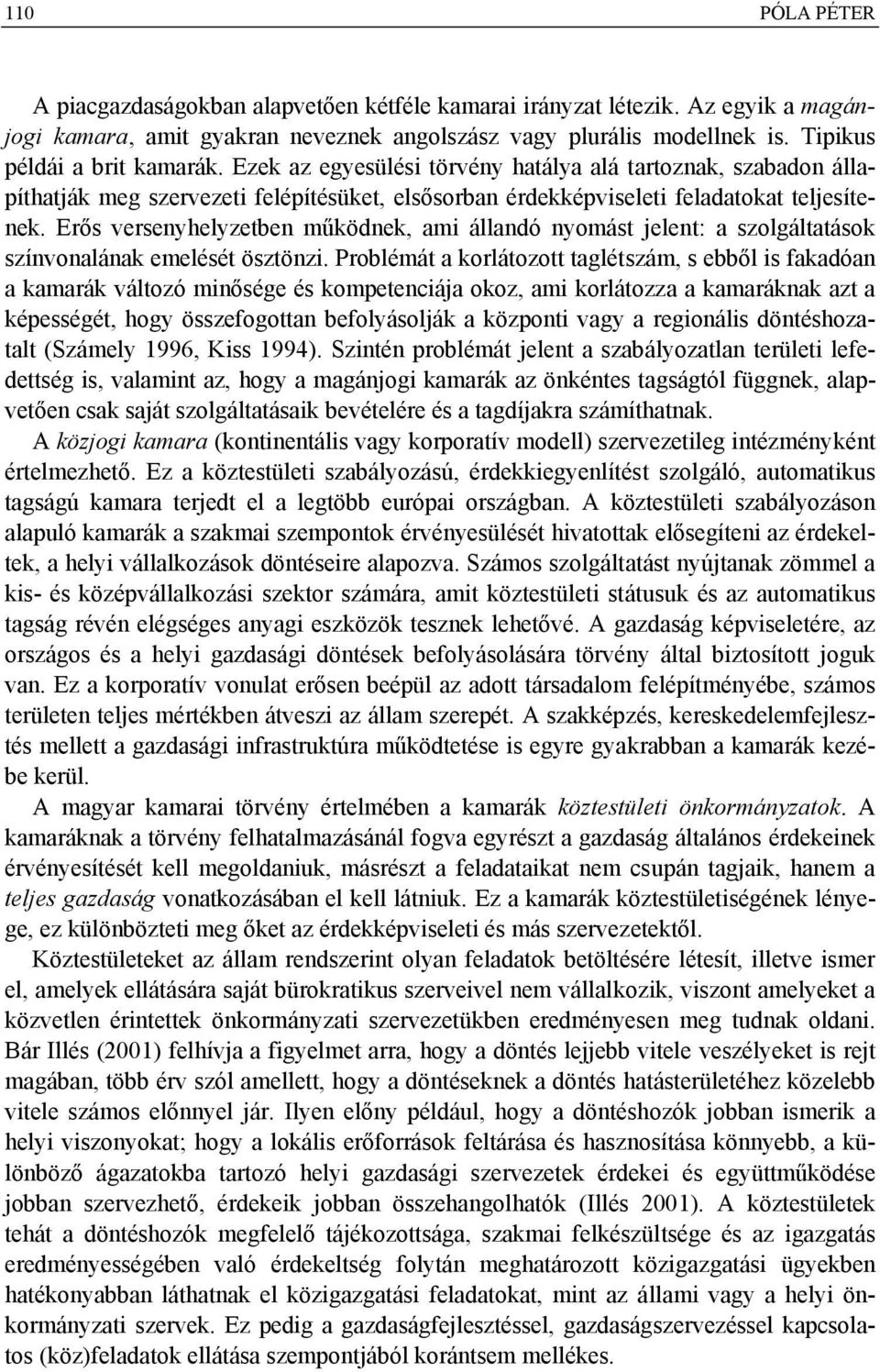 Erős versenyhelyzetben működnek, ami állandó nyomást jelent: a szolgáltatások színvonalának emelését ösztönzi.