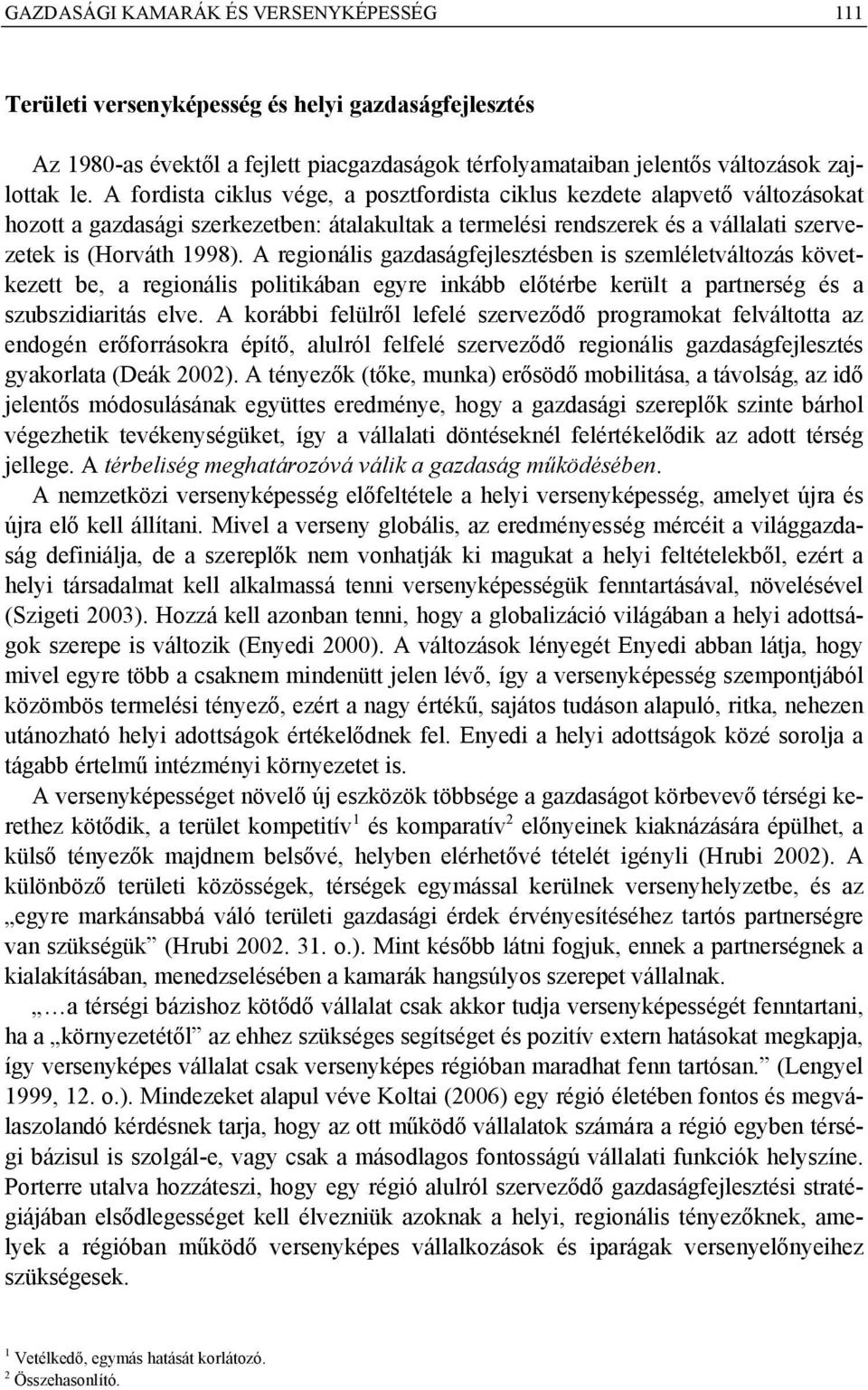 A regionális gazdaságfejlesztésben is szemléletváltozás következett be, a regionális politikában egyre inkább előtérbe került a partnerség és a szubszidiaritás elve.