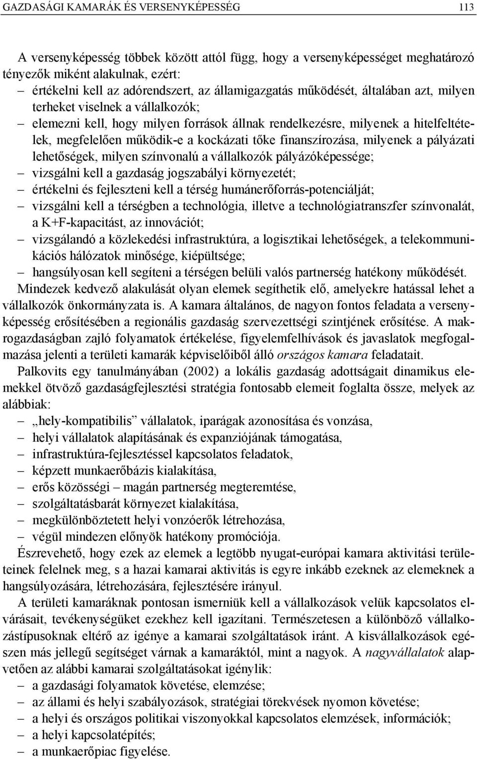 kockázati tőke finanszírozása, milyenek a pályázati lehetőségek, milyen színvonalú a vállalkozók pályázóképessége; vizsgálni kell a gazdaság jogszabályi környezetét; értékelni és fejleszteni kell a