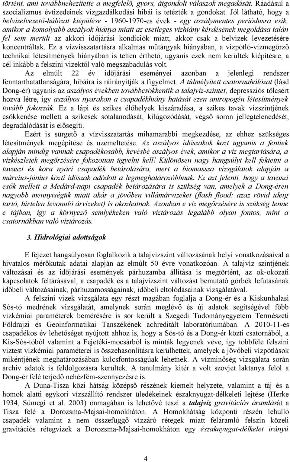 fel sem merült az akkori időjárási kondíciók miatt, akkor csak a belvizek levezetésére koncentráltak.