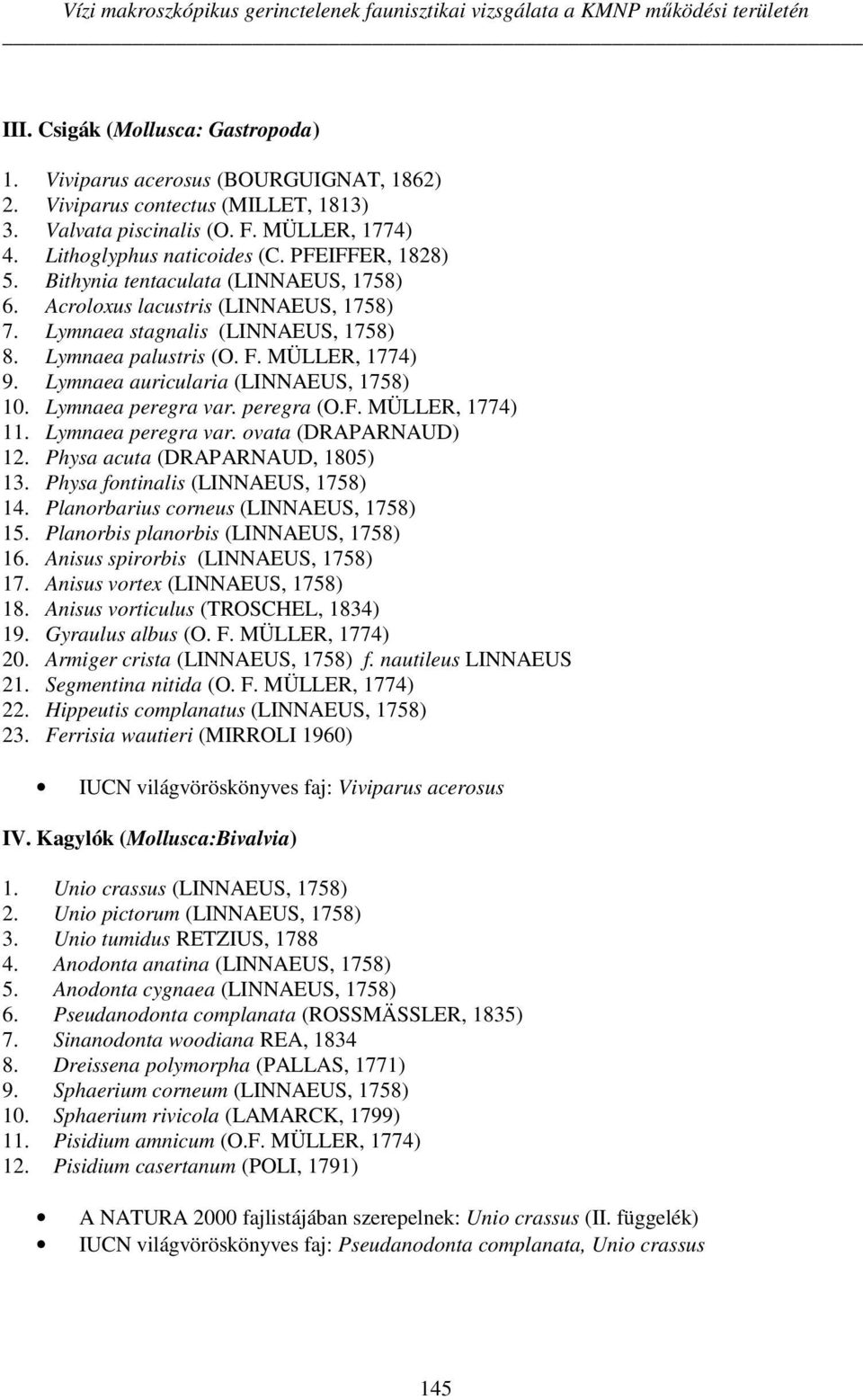 Acroloxus lacustris (LINNAEUS, 1758) 7. Lymnaea stagnalis (LINNAEUS, 1758) 8. Lymnaea palustris (O. F. MÜLLER, 1774) 9. Lymnaea auricularia (LINNAEUS, 1758) 10. Lymnaea peregra var. peregra (O.F. MÜLLER, 1774) 11.