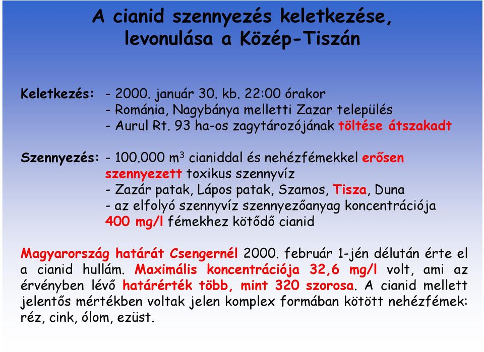 000 m 3 cianiddal és nehézfémekkel erősen szennyezett toxikus szennyvíz - Zazár patak, Lápos patak, Szamos, Tisza, Duna - az elfolyó szennyvíz szennyezőanyag koncentrációja 400