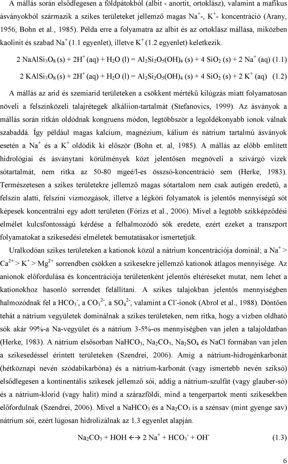 2 NaAlSi 3 O 8 (s) + 2H + (aq) + H 2 O (l) = Al 2 Si 2 O 5 (OH) 4 (s) + 4 SiO 2 (s) + 2 Na + (aq) (1.