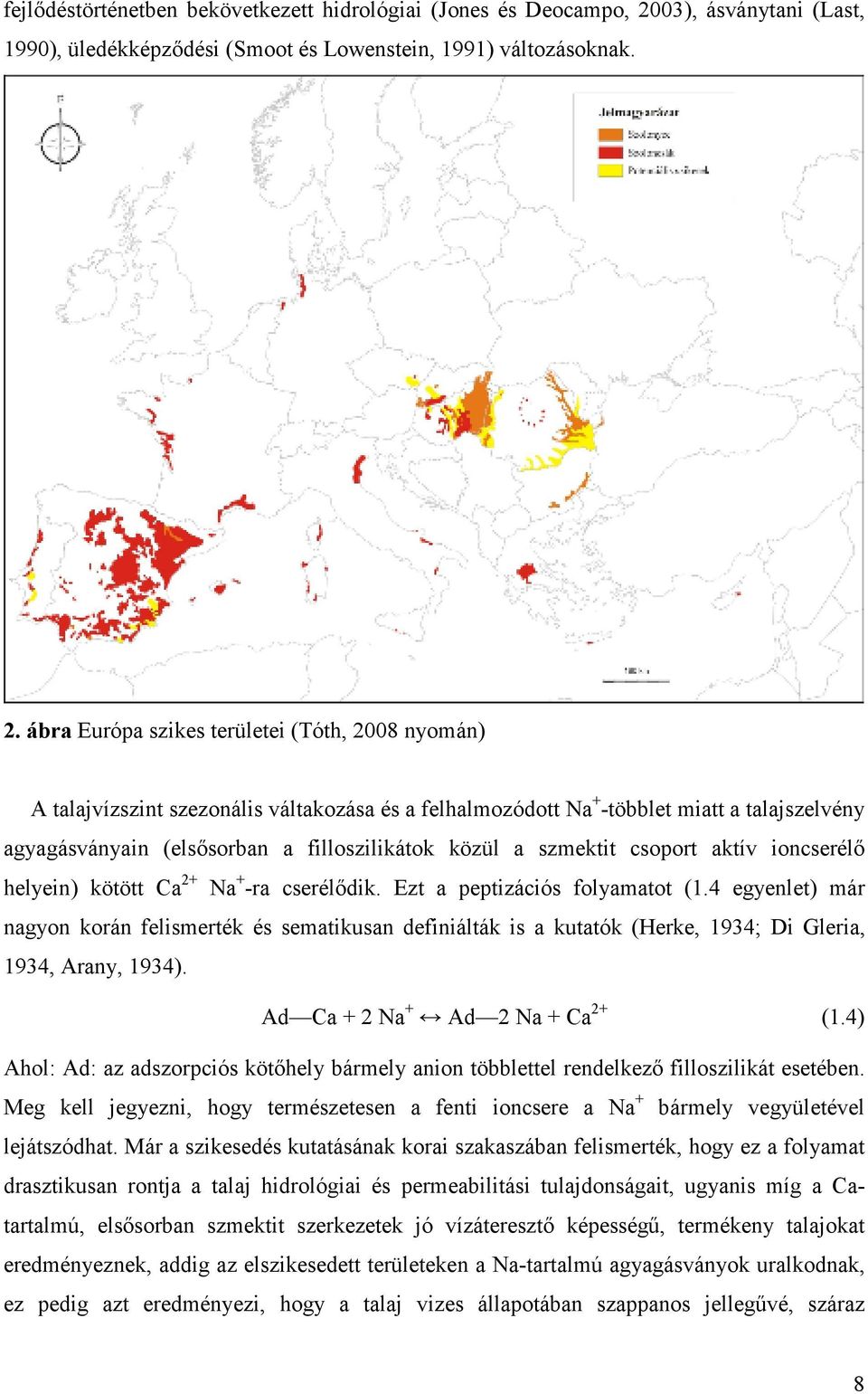 ábra Európa szikes területei (Tóth, 2008 nyomán) A talajvízszint szezonális váltakozása és a felhalmozódott Na + -többlet miatt a talajszelvény agyagásványain (elsısorban a filloszilikátok közül a