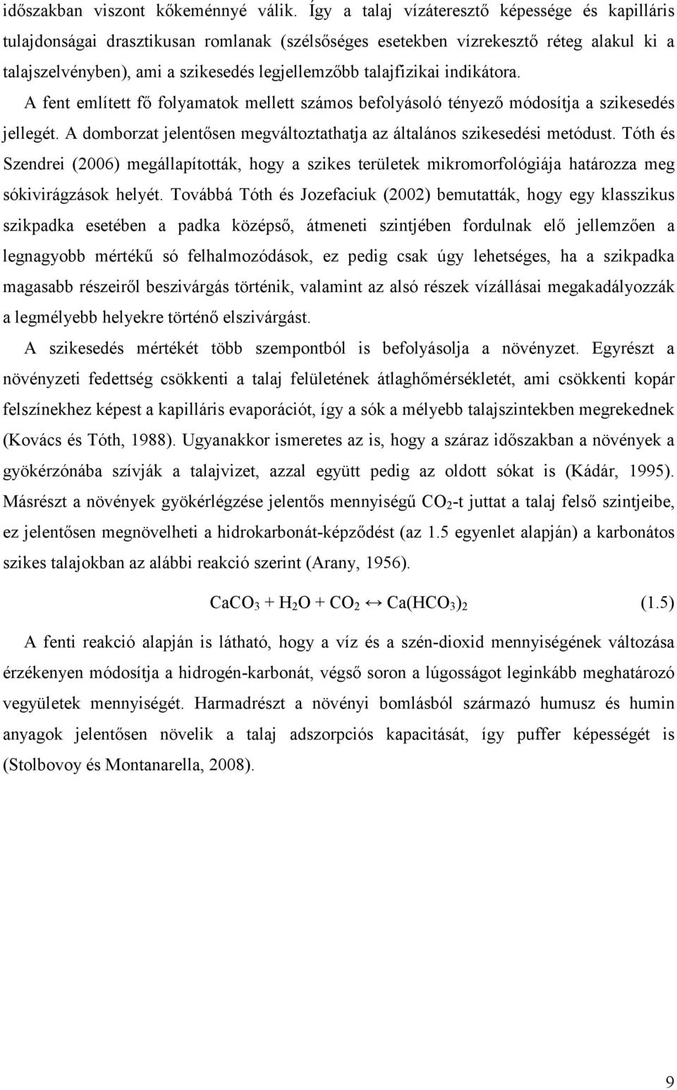 talajfizikai indikátora. A fent említett fı folyamatok mellett számos befolyásoló tényezı módosítja a szikesedés jellegét. A domborzat jelentısen megváltoztathatja az általános szikesedési metódust.